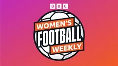 BBC Women's Football Weekly