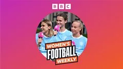 BBC Women's Football Weekly