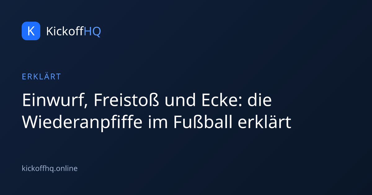 Einwurf, Freistoß und Ecke: die Wiederanpfiffe im Fußball erklärt