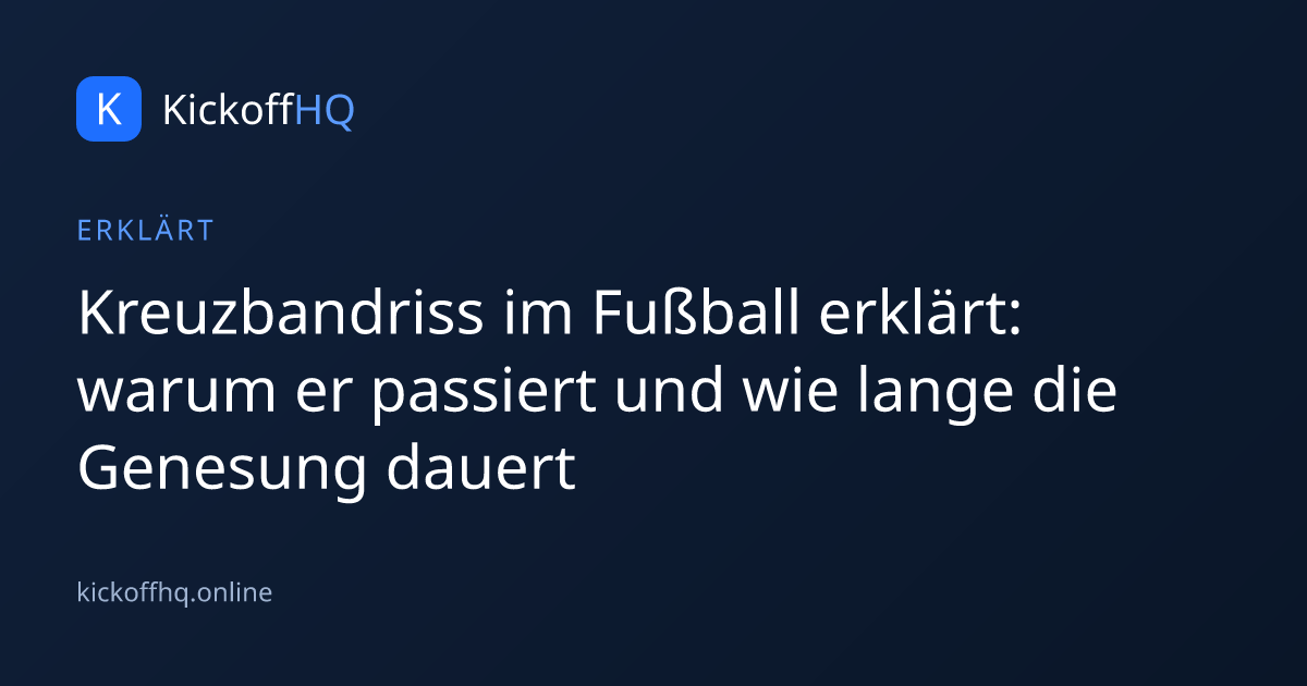 Kreuzbandriss im Fußball erklärt: warum er passiert und wie lange die Genesung dauert