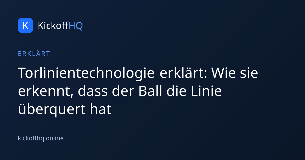 Torlinientechnologie erklärt: Wie sie erkennt, dass der Ball die Linie überquert hat