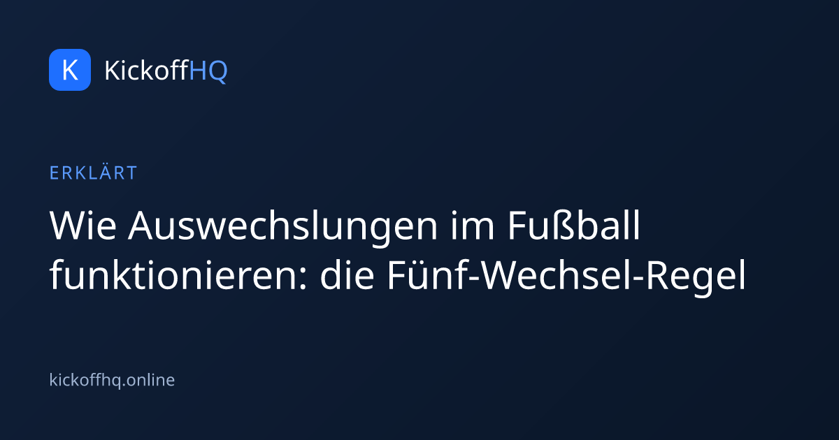 Wie Auswechslungen im Fußball funktionieren: die Fünf-Wechsel-Regel