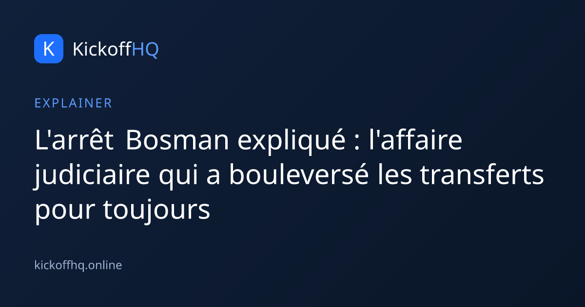 L'arrêt Bosman expliqué : l'affaire judiciaire qui a bouleversé les transferts pour toujours