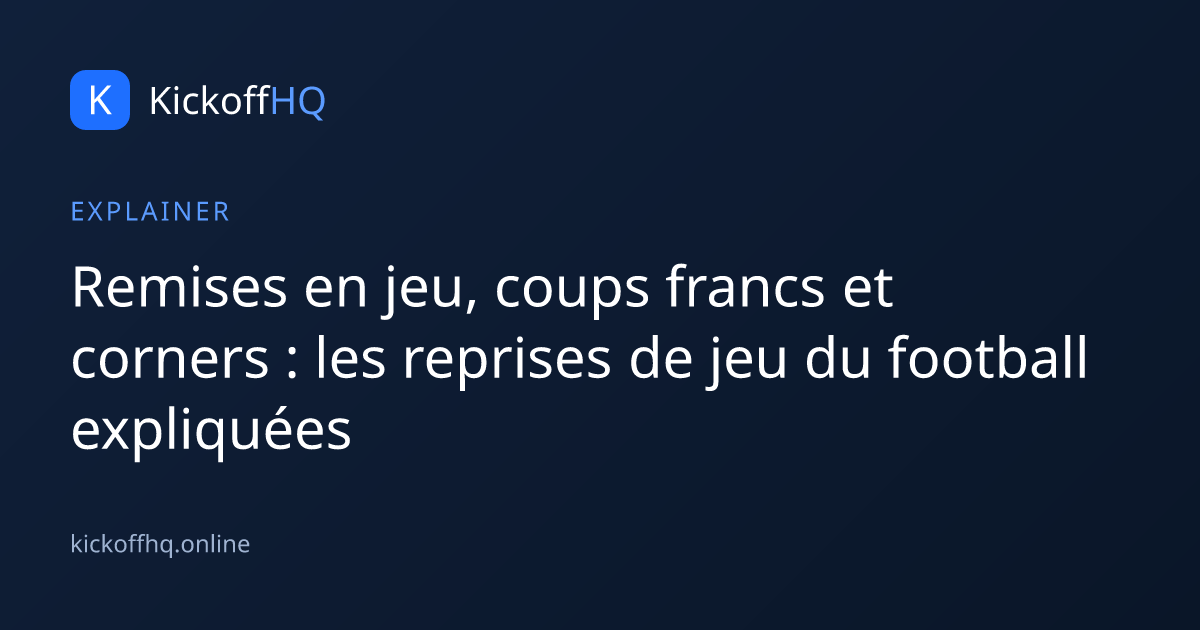 Remises en jeu, coups francs et corners : les reprises de jeu du football expliquées