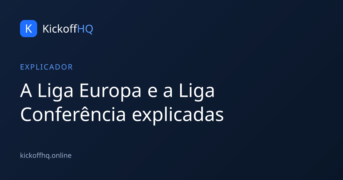 A Liga Europa e a Liga Conferência explicadas