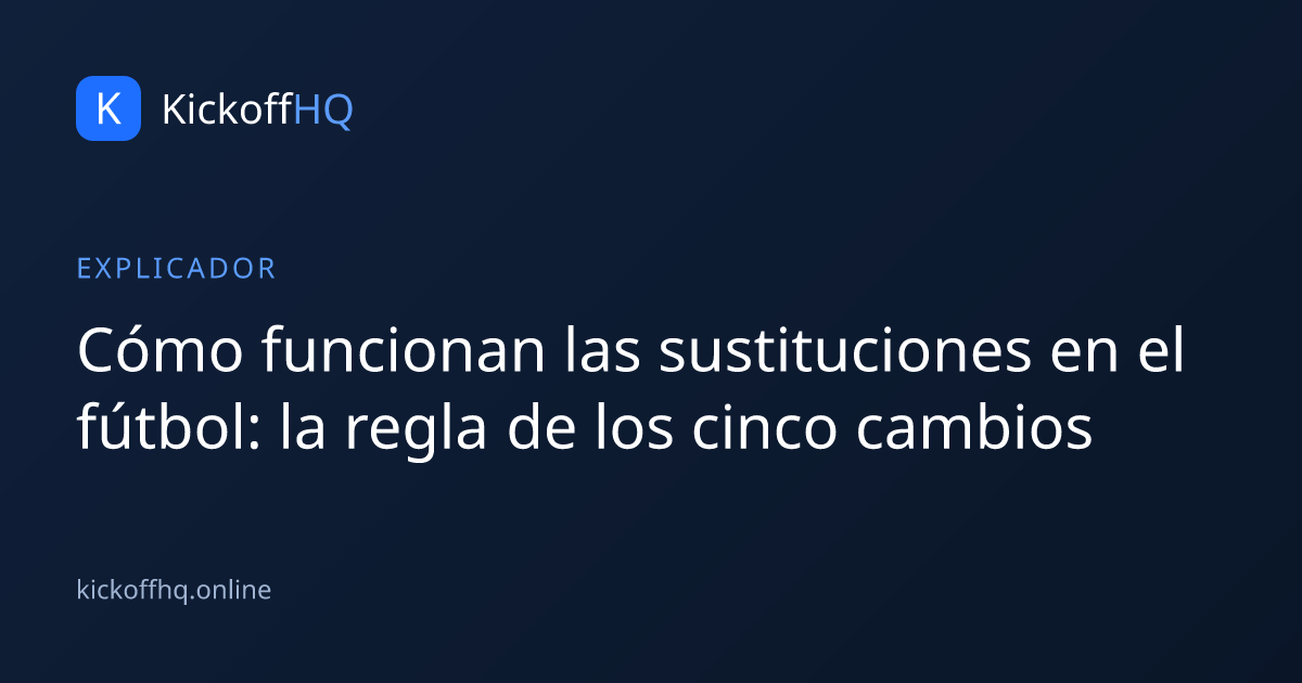 Cómo funcionan las sustituciones en el fútbol: la regla de los cinco cambios