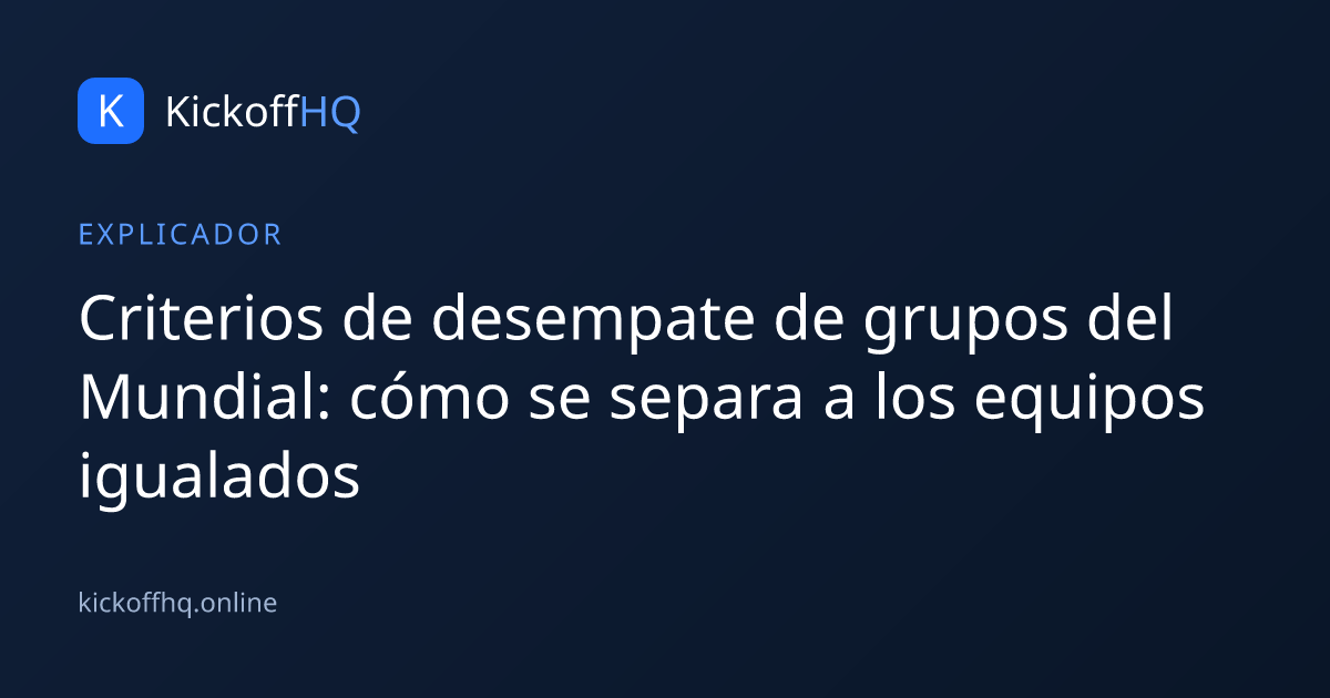 Criterios de desempate de grupos del Mundial: cómo se separa a los equipos igualados