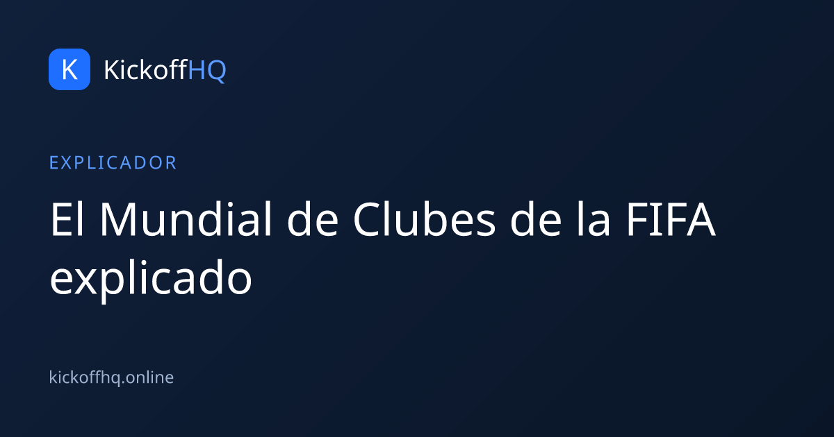 El Mundial de Clubes de la FIFA explicado