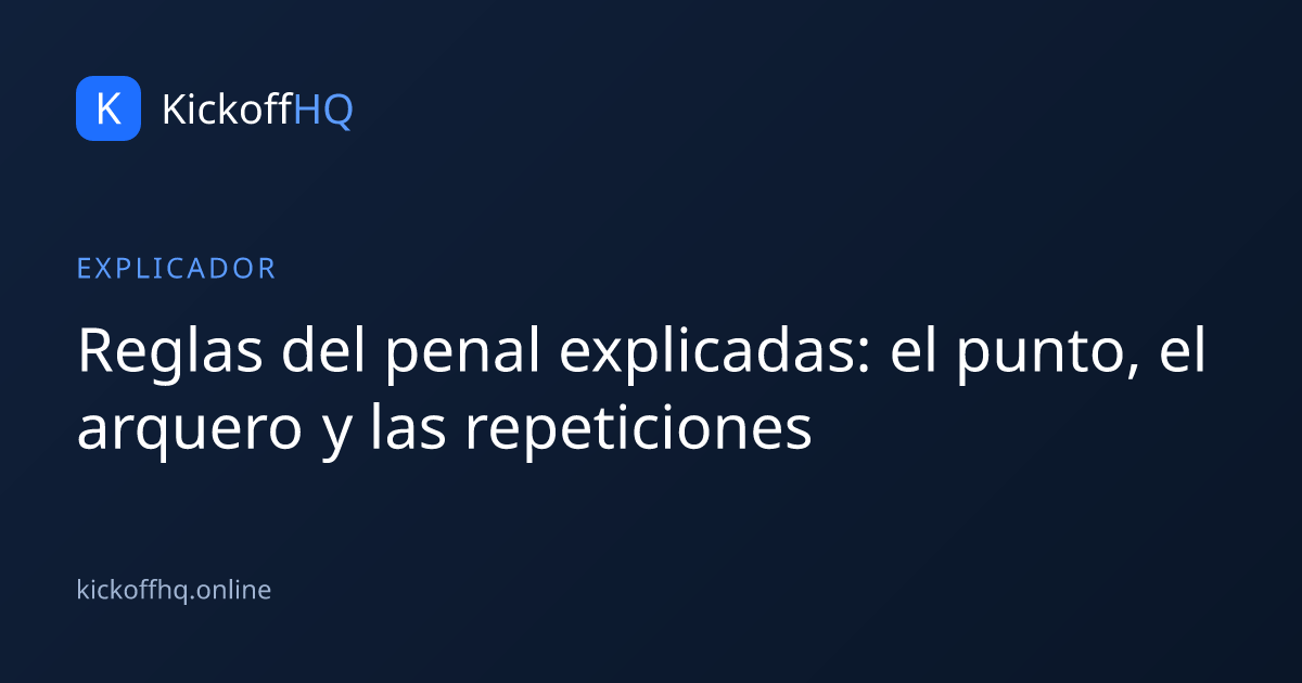 Reglas del penal explicadas: el punto, el arquero y las repeticiones
