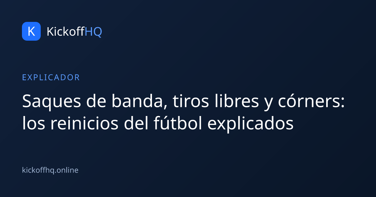 Saques de banda, tiros libres y córners: los reinicios del fútbol explicados