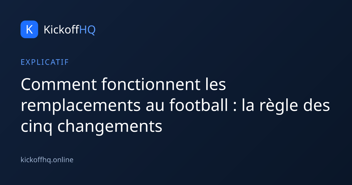 Comment fonctionnent les remplacements au football : la règle des cinq changements