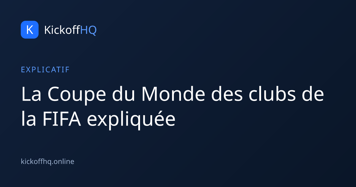La Coupe du Monde des clubs de la FIFA expliquée