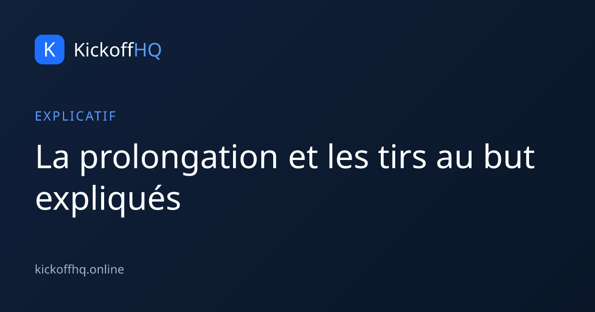 La prolongation et les tirs au but expliqués