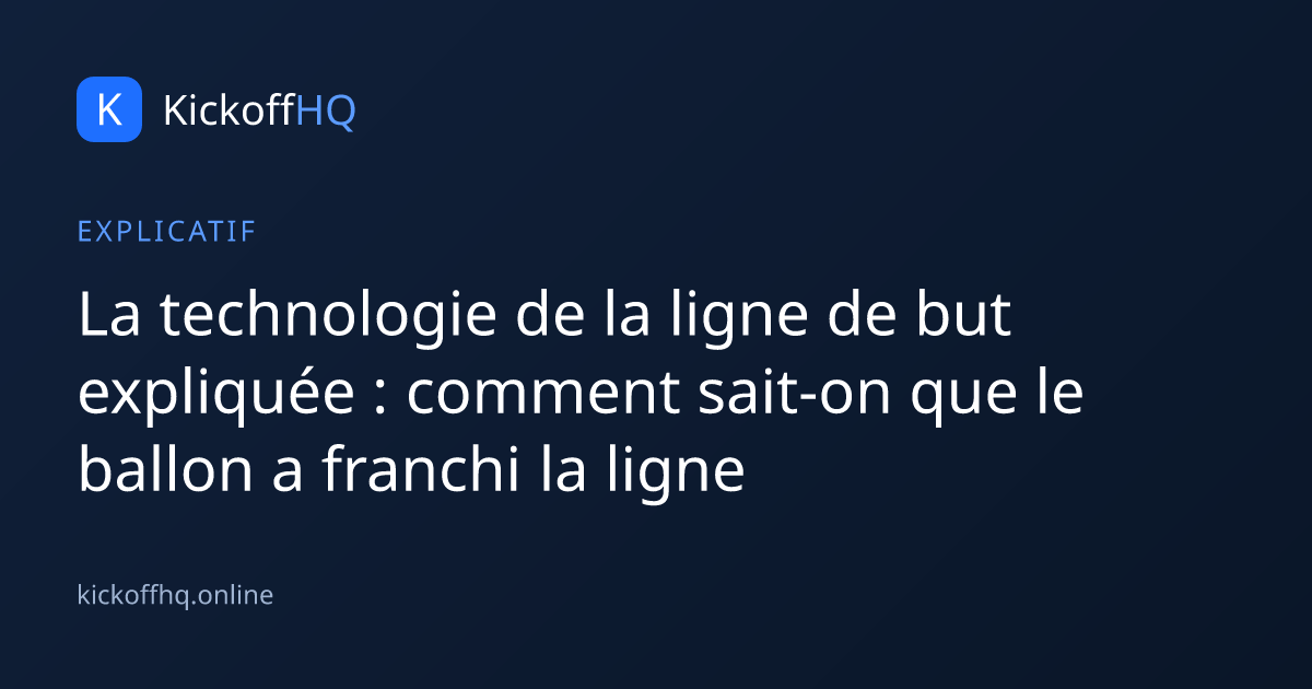 La technologie de la ligne de but expliquée : comment sait-on que le ballon a franchi la ligne