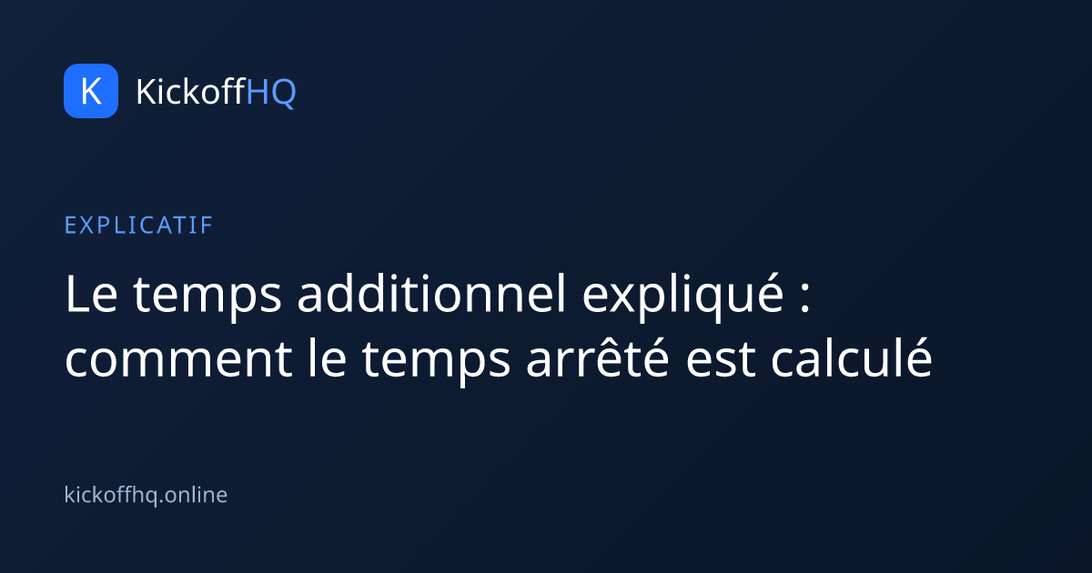 Le temps additionnel expliqué : comment le temps arrêté est calculé