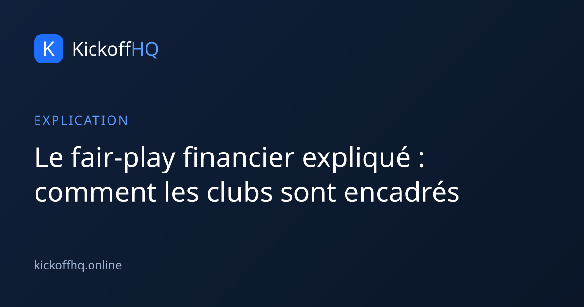 Le fair-play financier expliqué : comment les clubs sont encadrés