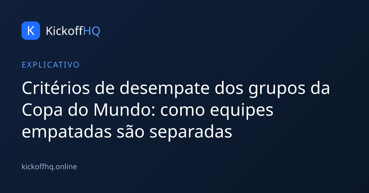 Critérios de desempate dos grupos da Copa do Mundo: como equipes empatadas são separadas