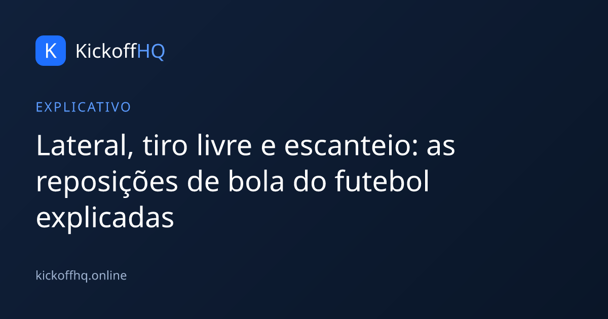 Lateral, tiro livre e escanteio: as reposições de bola do futebol explicadas