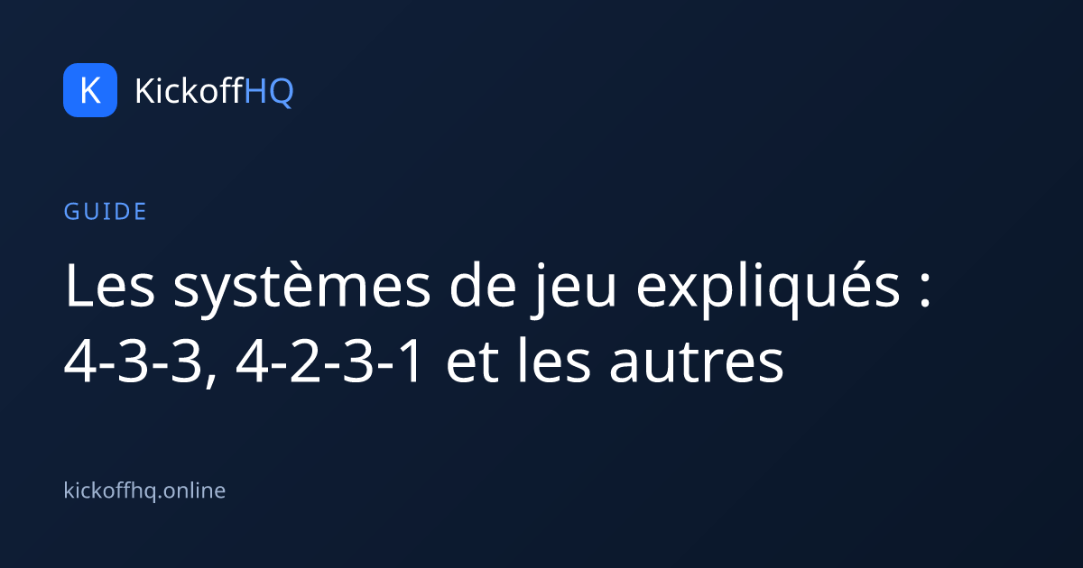 Les systèmes de jeu expliqués : 4-3-3, 4-2-3-1 et les autres