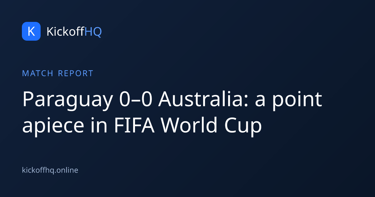 Paraguay 0–0 Australia: a point apiece in FIFA World Cup