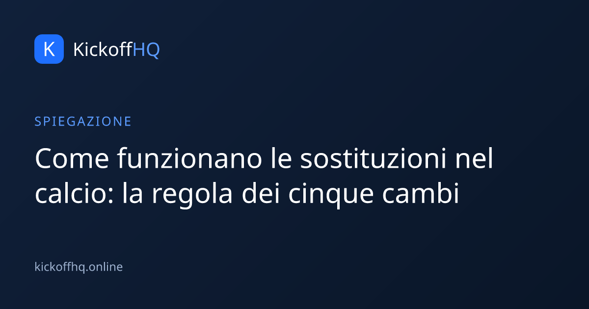Come funzionano le sostituzioni nel calcio: la regola dei cinque cambi