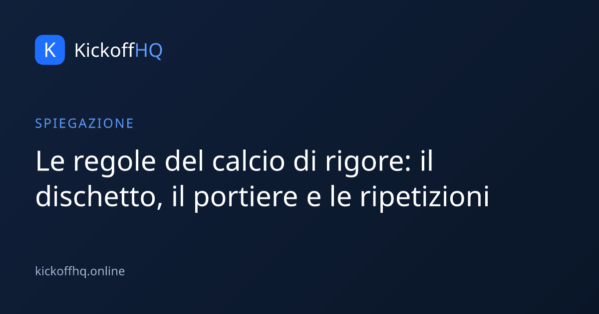 Le regole del calcio di rigore: il dischetto, il portiere e le ripetizioni