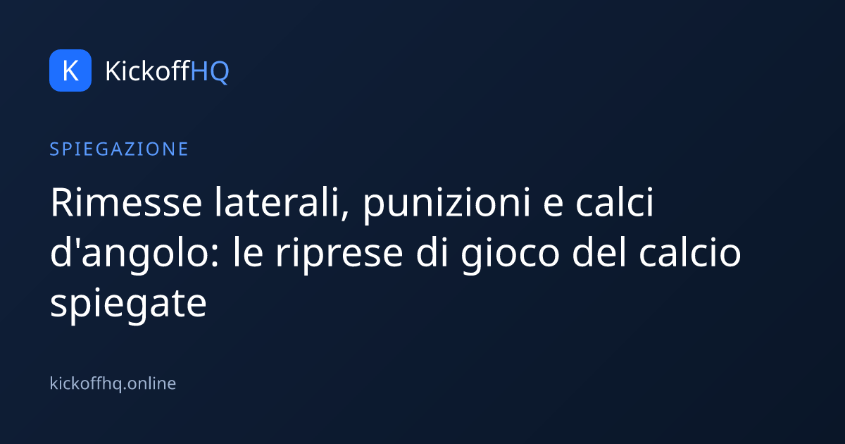 Rimesse laterali, punizioni e calci d'angolo: le riprese di gioco del calcio spiegate