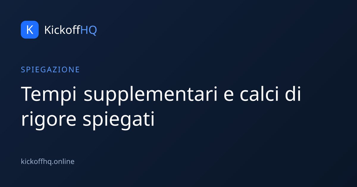 Tempi supplementari e calci di rigore spiegati